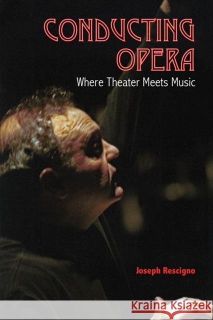 Conducting Opera: Where Theater Meets Music Joseph Rescigno 9781574417937 University of North Texas Press