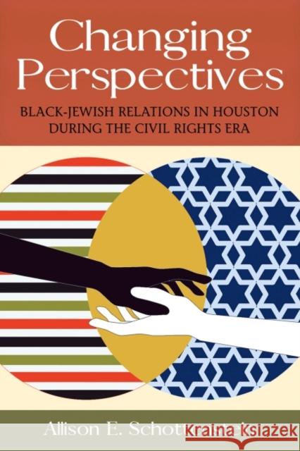 Changing Perspectives: Black-Jewish Relations in Houston During the Civil Rights Eravolume 5 Schottenstein, Allison E. 9781574418293 University of North Texas Press