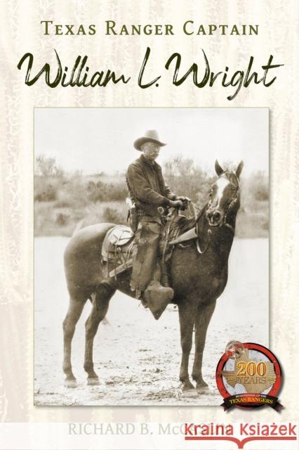 Texas Ranger Captain William L. Wright Richard B. McCaslin 9781574418453 University of North Texas Press