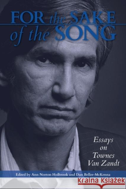 For the Sake of the Song: Essays on Townes Van Zandt Anne Norton Holbrook Dan Beller-McKenna 9781574418590