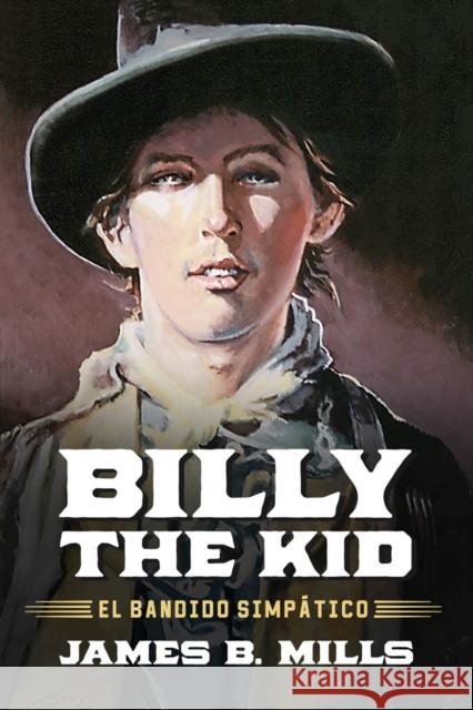 Billy the Kid: El Bandido Simpático Mills, James B. 9781574418781