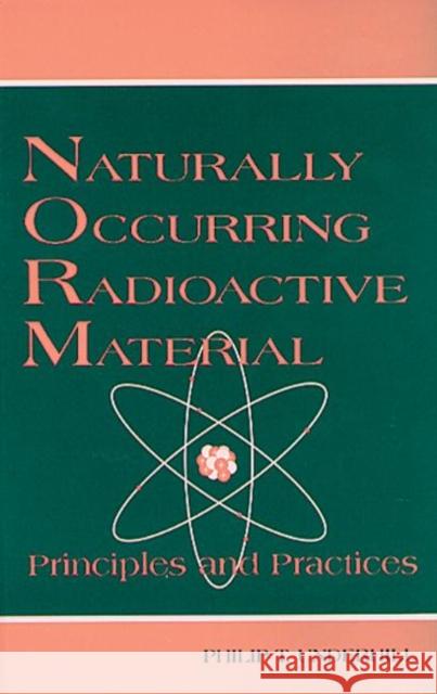 Naturally Occurring Radioactive Materials: Principles and Practices Irvin, T. Rick 9781574440096 CRC Press
