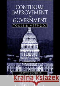 Continual Improvement in Government Tools and Methods: Tools & Methods Koehler, Jerry W. 9781574440171 CRC Press