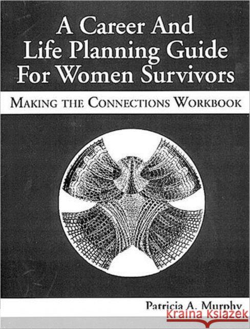 A Career and Life Planning Guide for Women Survivors: Making the Connections Workbook Murphy, Patricia 9781574440218 CRC