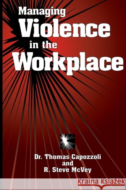 Managing Violence in the Workplace Thomas K. Capozzoli R. Steve McVey Dr Thomas Capozzi 9781574440331