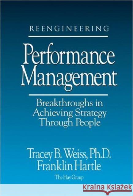 Reengineering Performance Management Breakthroughs in Achieving Strategy Through People Tracy B. Weiss Tracey B. Weiss Franklin Hartle 9781574440416