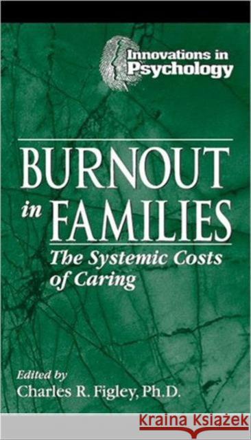 Burnout in Families: The Systemic Costs of Caring Figley, Charles R. 9781574440478 CRC Press