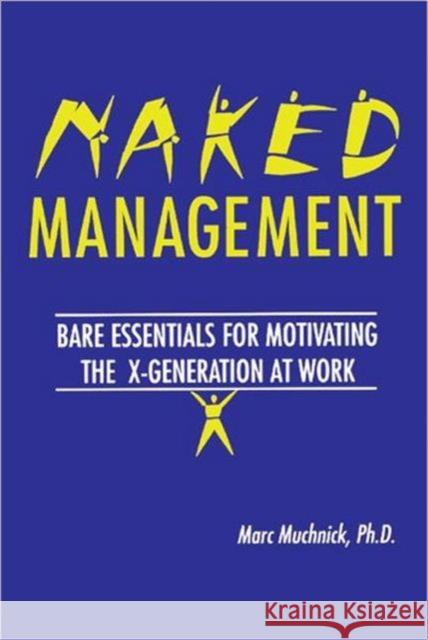 Naked Management: Bare Essentials for Motivating the X-Generation at Work Muchnick, Marc H. 9781574440614