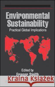 Environmental Sustainability: Practical Global Implications Smith, Fraser 9781574440775