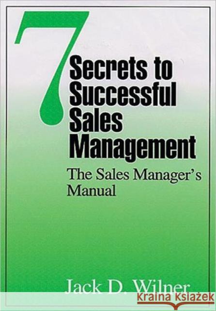 7 Secrets to Successful Sales Management: The Sales Manager's Manual Wilner, Jack D. 9781574440881 CRC Press