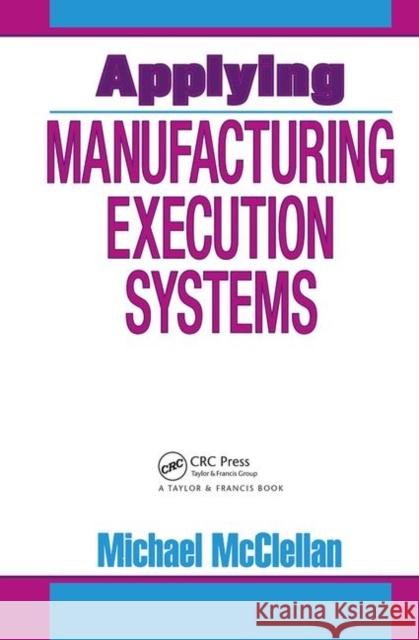 Applying Manufacturing Execution Systems Michael McClellan 9781574441352 CRC Press