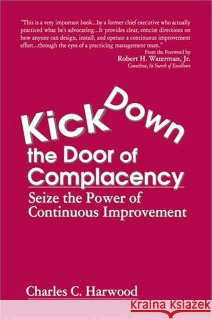 Kick Down the Door of Complacency: Seize the Power of Continuous Improvement Harwood, Charles C. 9781574441680 CRC