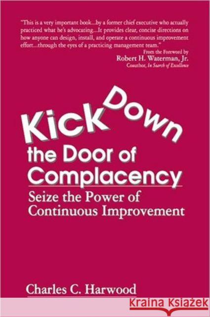 Kick Down the Door of Complacency: Seize the Power of Continuous Improvement Harwood, Charles C. 9781574441680