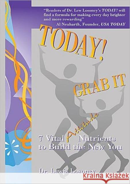 Today! Grab It: 7 Vital Attitude Nutrients to Build the New You Losoncy, Lewis 9781574442137 CRC Press