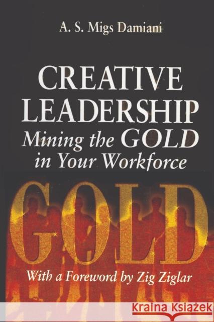 Creative Leadership Mining the Gold in Your Work Force A. S. Damiani Damiani S. Damiani 9781574442267 CRC