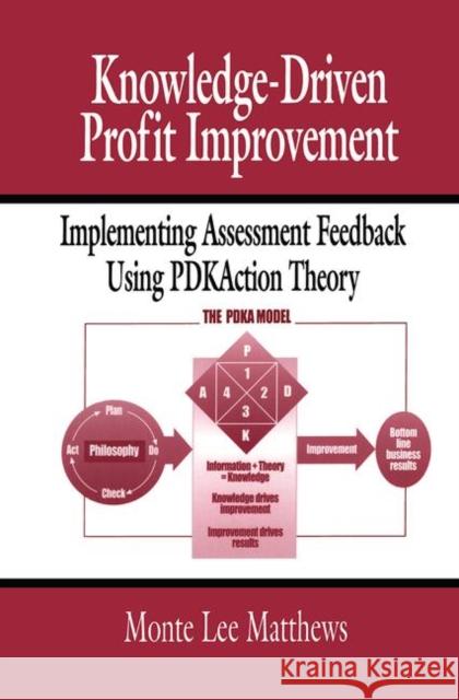 Knowledge-Driven Profit Improvement: Implementing Assessment Feedback Using Pdkaction Theory Matthews, Monte 9781574442298