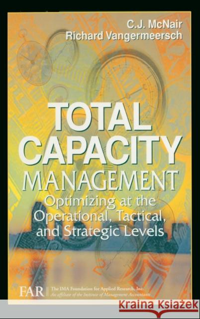 Total Capacity Management: Optimizing at the Operational, Tactical, and Strategic Levels McNair, C. J. 9781574442311 CRC Press