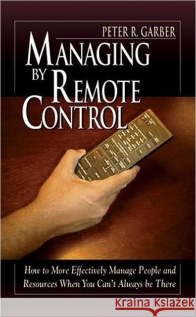 Managing by Remote Control Peter R. Garber 9781574442380