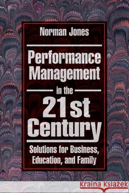 Performance Management in the 21st Century: Solutions for Business, Education, and Family Jones, Norman 9781574442441