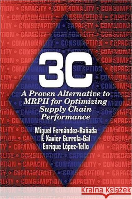 3c : A Proven Alternative to MRPII for Optimizing Supply Chain Performance F. Xavier Gurrola-Gal Enrique Lopez-Tello Miguel Fernandez-Ranada 9781574442717 CRC Press