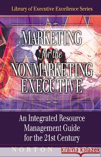 Marketing for the Nonmarketing Executive: An Integrated Resource Management Guide for the 21st Century Paley, Norton 9781574442861 CRC Press