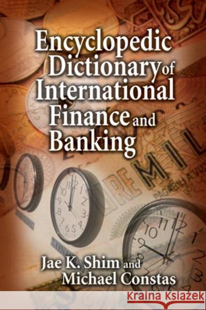Encyclopedic Dictionary of International Finance and Banking Jae K. Shim 9781574442915 CRC Press