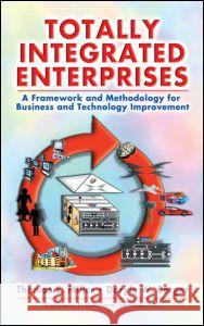 Totally Integrated Enterprises: A Framework and Methodology Business and Technology Improvement Miller, Thomas E. 9781574443035 St. Lucie Press