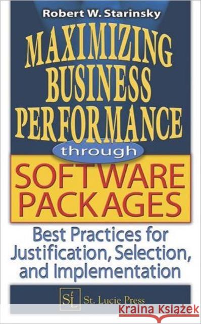 Maximizing Business Performance Through Software Packages: Best Practices for Justification, Selection, and Implementation Starinsky, Robert W. 9781574443295 St. Lucie Press