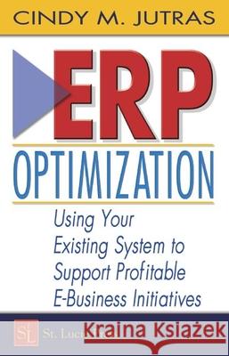 Erp Optimization: Using Your Existing System to Support Profitable E-Business Initiatives Cindy M. Jutras Jutras Jutras 9781574443325 CRC