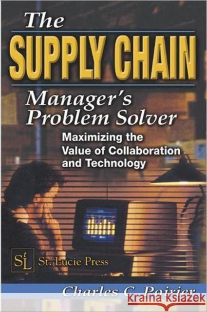 The Supply Chain Manager's Problem-Solver: Maximizing the Value of Collaboration and Technology Poirier, Charles C. 9781574443356 CRC