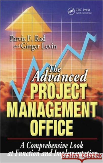 The Advanced Project Management Office : A Comprehensive Look at Function and Implementation Levin                                    Parviz F. Rad Ginger Levin 9781574443400 CRC