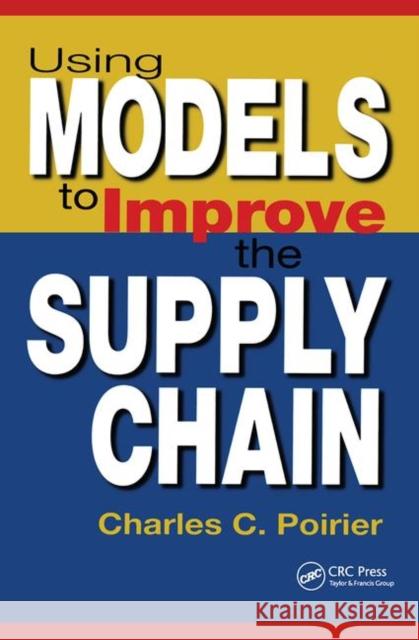 Using Models to Improve the Supply Chain Charles C. Poirier Poirier C. Poirier 9781574443479