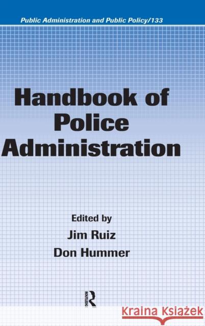 Handbook of Police Administration Ruiz                                     James Ruiz Don Hummer 9781574445596 CRC