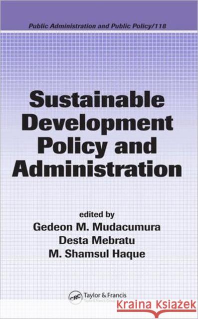 Sustainable Development Policy and Administration Gedeon M. Mudacumura Desta Mebratu M. Shamsul Haque 9781574445633