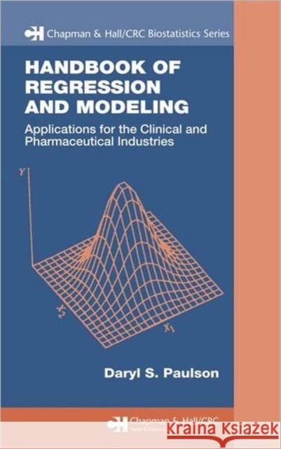 Handbook of Regression and Modeling: Applications for the Clinical and Pharmaceutical Industries Paulson, Daryl S. 9781574446104 Chapman & Hall/CRC