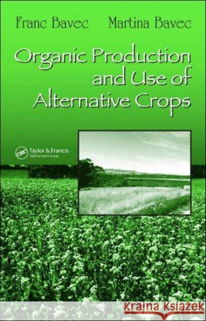 Organic Production and Use of Alternative Crops Bavec Franc                              Bavec Martina 9781574446173 CRC Press