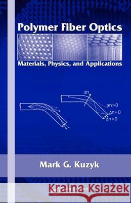 Polymer Fiber Optics: Materials, Physics, and Applications Kuzyk, Mark G. 9781574447064 CRC Press