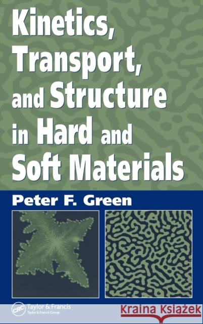 Kinetics, Transport, and Structure in Hard and Soft Materials Peter F. Green Green F. Green 9781574447682 CRC