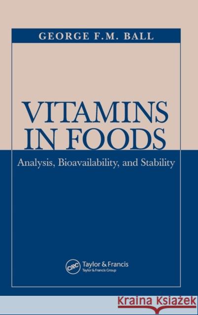 Vitamins in Foods: Analysis, Bioavailability, and Stability Ball, George F. M. 9781574448047 CRC Press