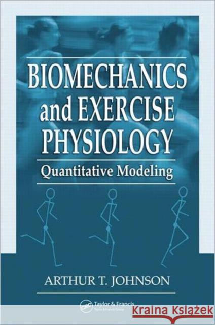 Biomechanics and Exercise Physiology: Quantitative Modeling Johnson, Arthur T. 9781574449068 CRC