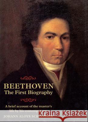 Beethoven: The First Biography Johann Aloys Schlosser Barry Cooper Reinhard G. Pauly 9781574670066 Amadeus Press