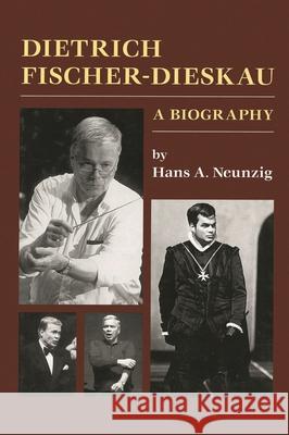 Dietrich Fischer-Dieskau: A Biography Hans Neunzig Kenneth S. Whitton 9781574670356 Amadeus Press