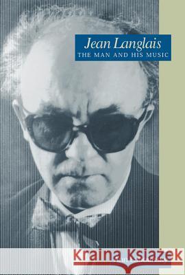 Jean Langlais: The Man and His Music Langlais, Jean 9781574670547 Amadeus Press