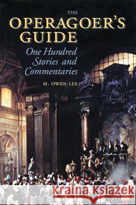 The Operagoer's Guide: One Hundred Stories and Commentaries M. Owen Lee 9781574670653 Amadeus Press