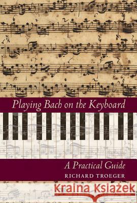 Playing Bach on the Keyboard: A Practical Guide Richard Troeger 9781574670844 Amadeus Press