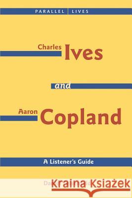 Charles Ives and Aaron Copland - A Listener's Guide: Parallel Lives Series No. 1: Their Lives and Their Music [With CD] Copland, Aaron 9781574670981 Amadeus Press