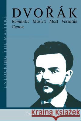 Dvorak: Romantic Music's Most Versatile Genius Hurwitz, David 9781574671070 Amadeus Press