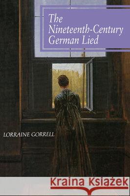 The Nineteenth-Century German Lied Lorraine Gorrell 9781574671230