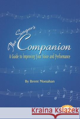 The Singer's Companion: A Guide to Improving Your Voice and Performance [With CD] Brent Jeffrey Monahan 9781574671506 Amadeus Press