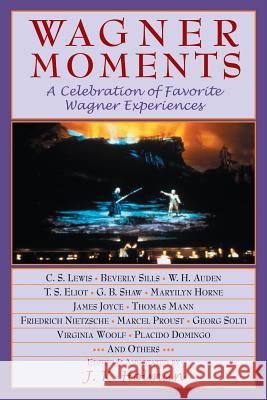 Wagner Moments: A Celebration of Favorite Wagner Experiences J. K. Holman 9781574671599 Amadeus Press